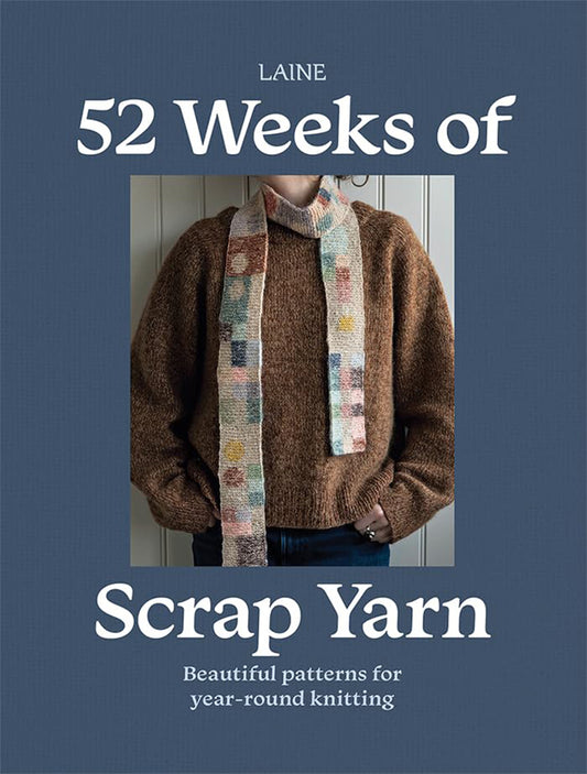 52 Weeks of Scrap Yarn - Beautiful Patterns for Year-Round Knitting by Laine