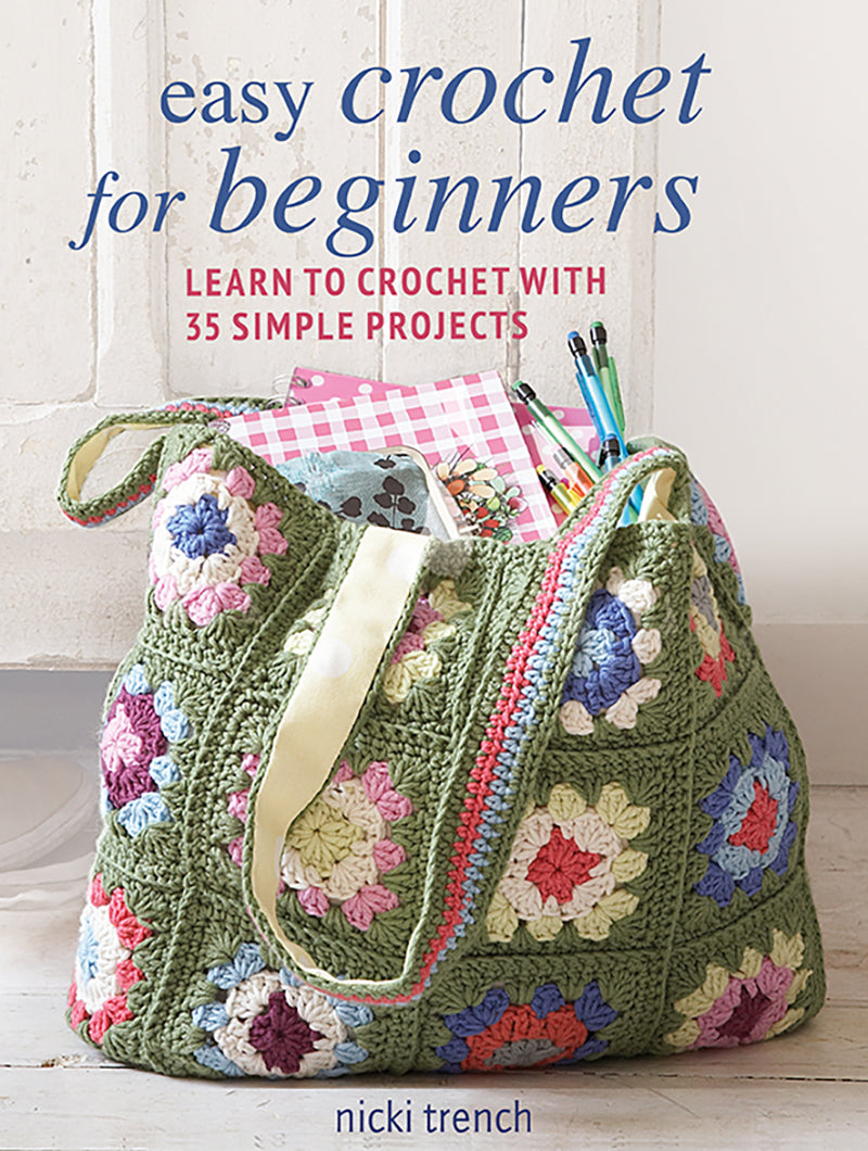 Easy Crochet for Beginners - Learn to crochet with 35 simple projects by Nicki Trench
