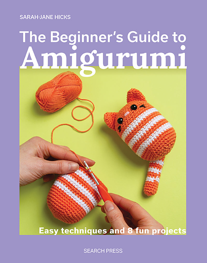 The Beginner's Guide to Amigurumi - Easy techniques and 8 fun projects by Sarah-Jane Hicks