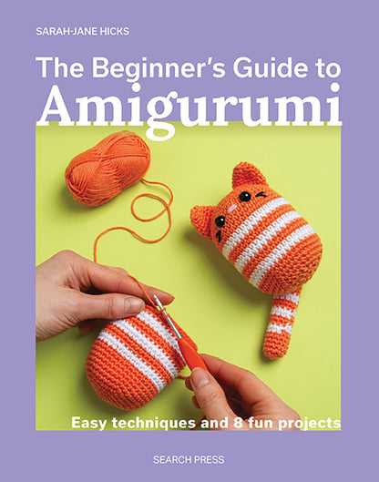 The Beginner's Guide to Amigurumi - Easy techniques and 8 fun projects by Sarah-Jane Hicks