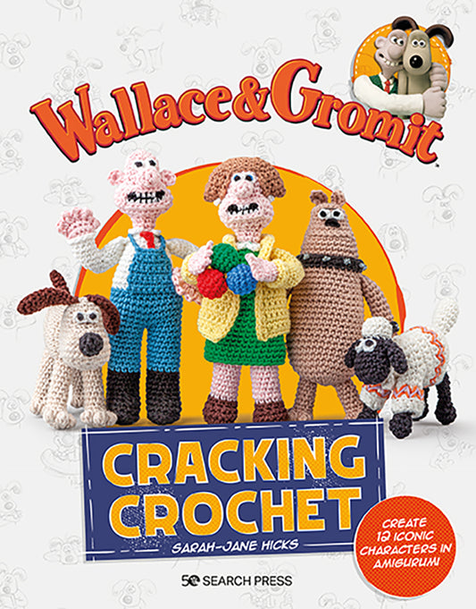 Wallace & Gromit: Cracking Crochet by Sarah-Jane Hicks and Aardman